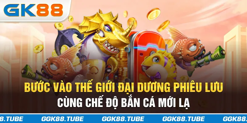 Bước vào thế giới đại dương phiêu lưu cùng chế độ bắn cá mới lạ