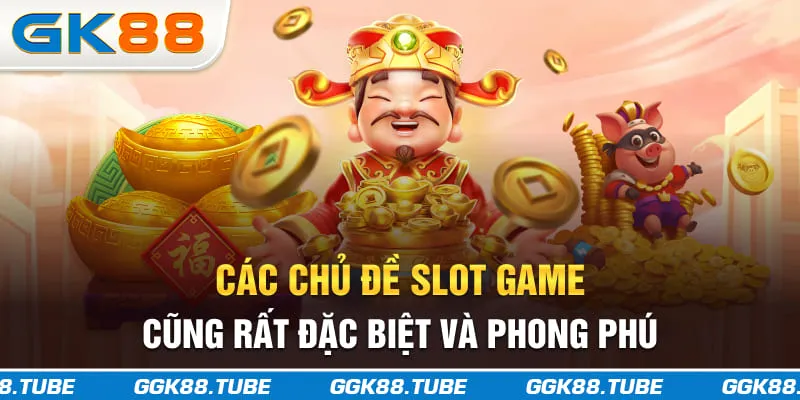 Các chủ đề slot game cũng rất đặc biệt và phong phú
