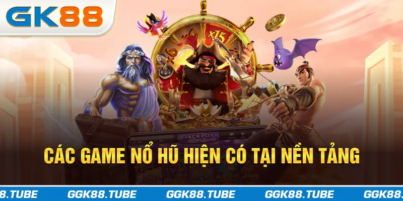 Các game nổ hũ hiện có tại nền tảng