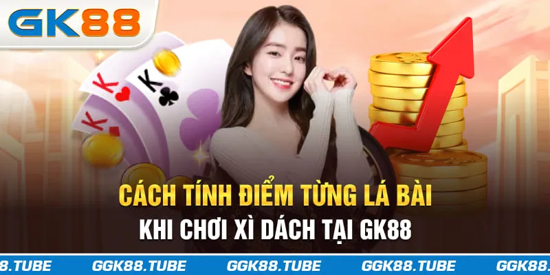 Cách tính điểm từng lá bài khi chơi xì dách tại GK88