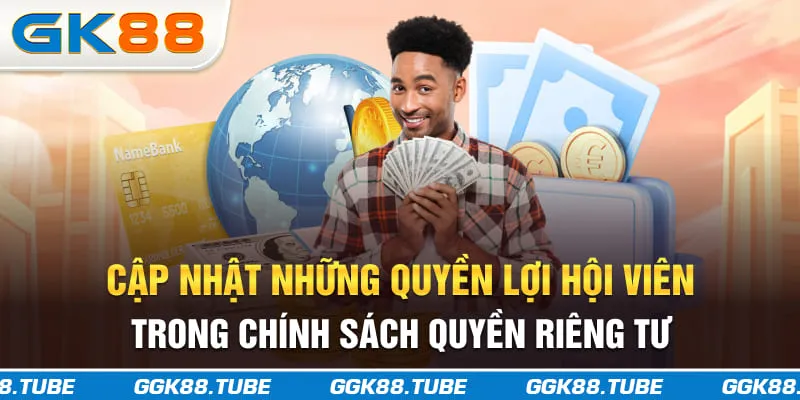 Cập nhật những quyền lợi hội viên trong chính sách quyền riêng tư