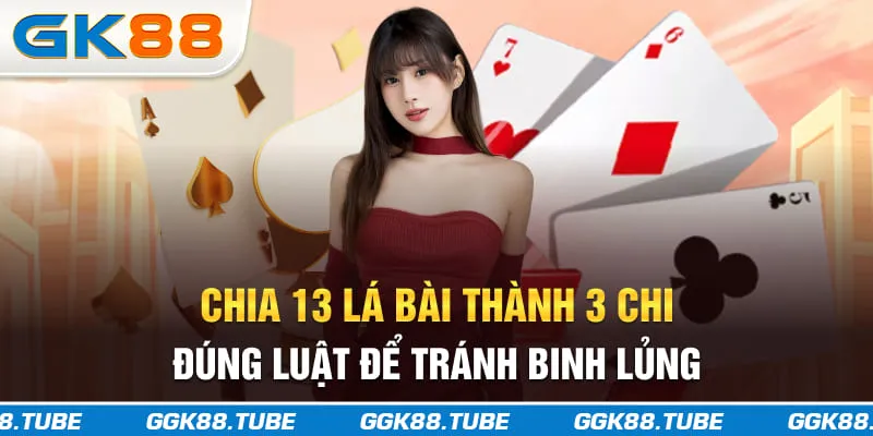 Chia 13 lá bài thành 3 chi đúng luật để tránh binh lủng