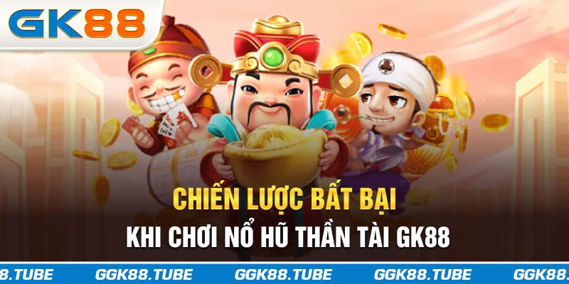Chiến lược bất bại khi chơi nổ hũ thần tài GK88