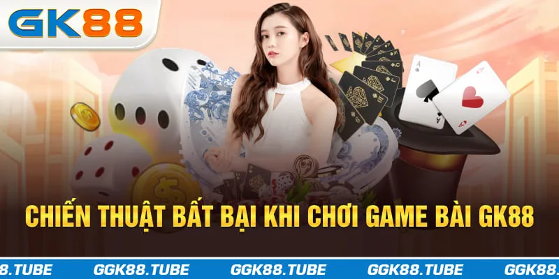 Chiến thuật bất bại khi chơi game bài GK88