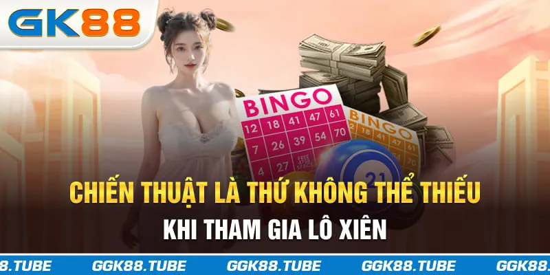 Chiến thuật là thứ không thể thiếu khi tham gia lô xiên