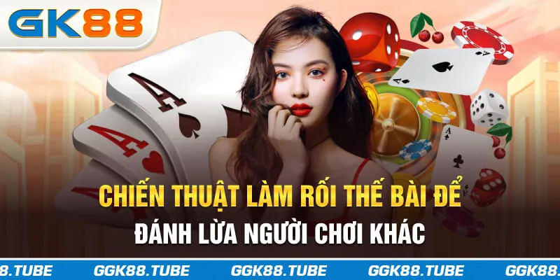 Chiến thuật làm rối thế bài để đánh lừa người chơi khác