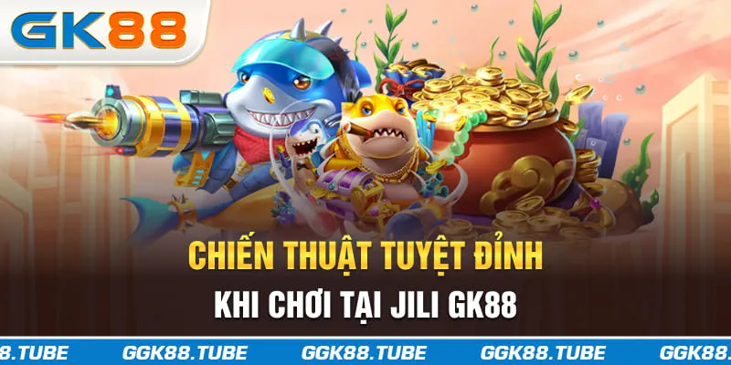 Chiến thuật tuyệt đỉnh khi chơi tại JILI GK88