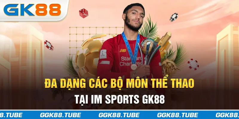 Đa dạng các bộ môn thể thao tại IM sports GK88