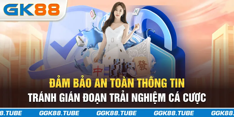 Đảm bảo an toàn thông tin, tránh gián đoạn trải nghiệm cá cược
