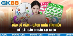 Đầu Lô Câm - Cách Nhìn Tín Hiệu Để Bắt Cầu Chuẩn Tại GK88
