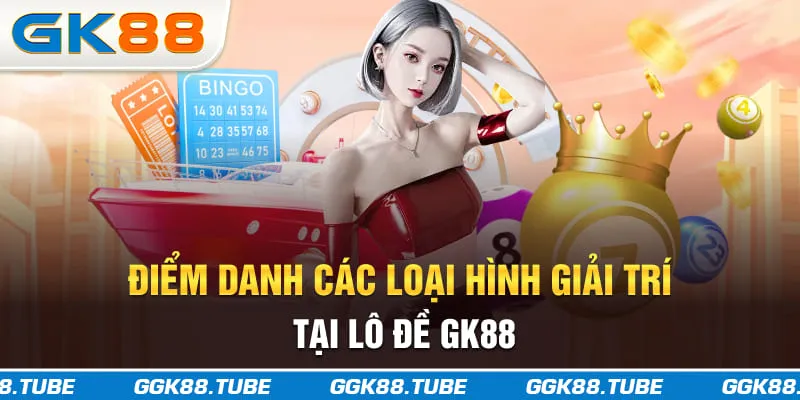 Điểm danh các loại hình giải trí tại lô đề GK88