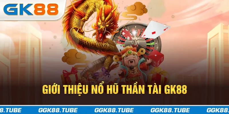 Giới thiệu nổ hũ thần tài GK88