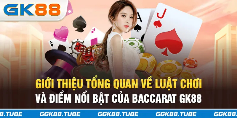 Giới thiệu tổng quan về luật chơi và điểm nổi bật của baccarat GK88