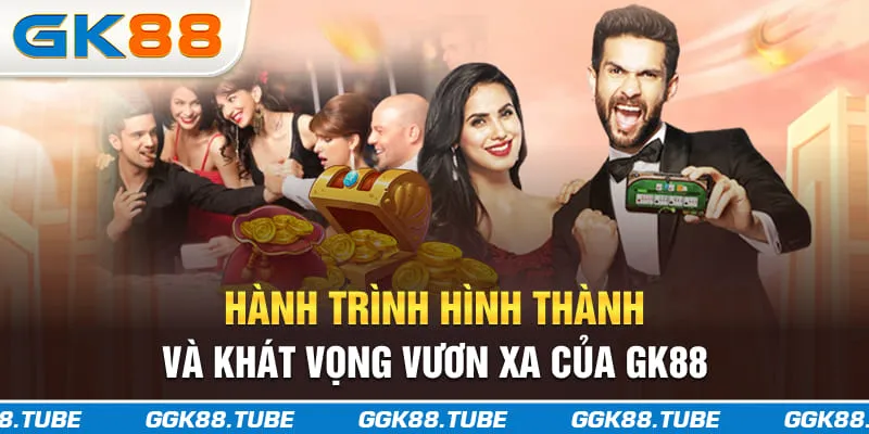 Hành trình hình thành và khát vọng vươn xa của GK88