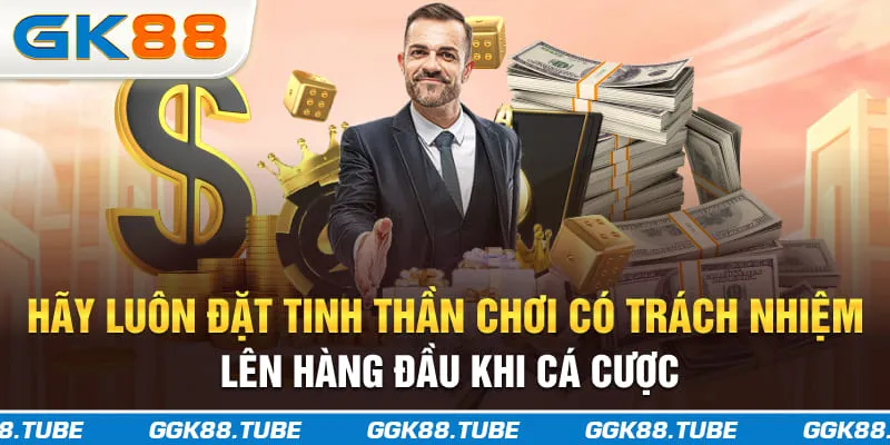 Hãy luôn đặt tinh thần chơi có trách nhiệm lên hàng đầu khi cá cược