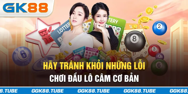 Hãy tránh khỏi những lỗi chơi đầu lô câm cơ bản