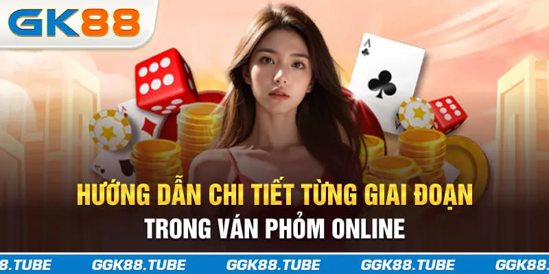 Hướng dẫn chi tiết từng giai đoạn trong ván phỏm online