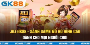 JILI GK88 - Sảnh Game Nổ Hũ Đỉnh Cao Dành Cho Mọi Người Chơi