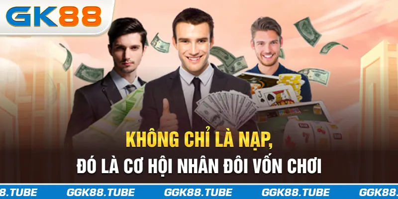 Không chỉ là nạp, đó là cơ hội nhân đôi vốn chơi