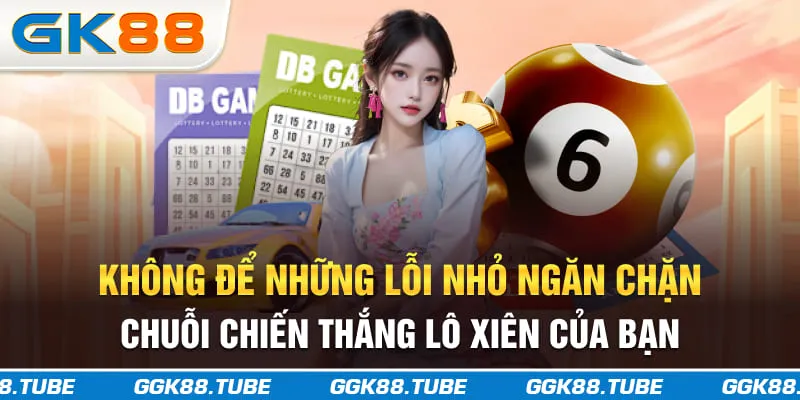 Không để những lỗi nhỏ ngăn chặn chuỗi chiến thắng lô xiên của bạn