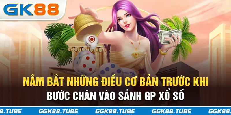 Nắm bắt những điều cơ bản trước khi bước chân vào sảnh GP xổ số