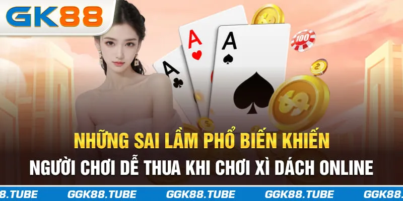 Những sai lầm phổ biến khiến người chơi dễ thua khi chơi xì dách online