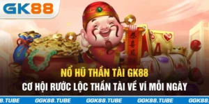Nổ Hũ Thần Tài GK88 - Cơ Hội Rước Lộc Thần Tài Về Ví Mỗi Ngày