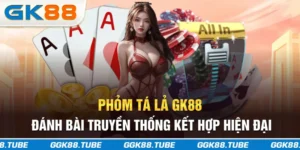 Phỏm Tá Lả GK88 - Đánh Bài Truyền Thống Kết Hợp Hiện Đại