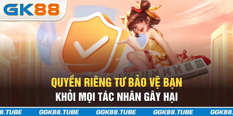 Quyền riêng tư bảo vệ bạn khỏi mọi tác nhân gây hại