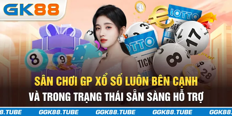 Sân chơi GP xổ số luôn bên cạnh và trong trạng thái sẵn sàng hỗ trợ