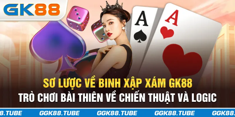 Sơ lược về binh xập xám GK88 - trò chơi bài thiên về chiến thuật và logic