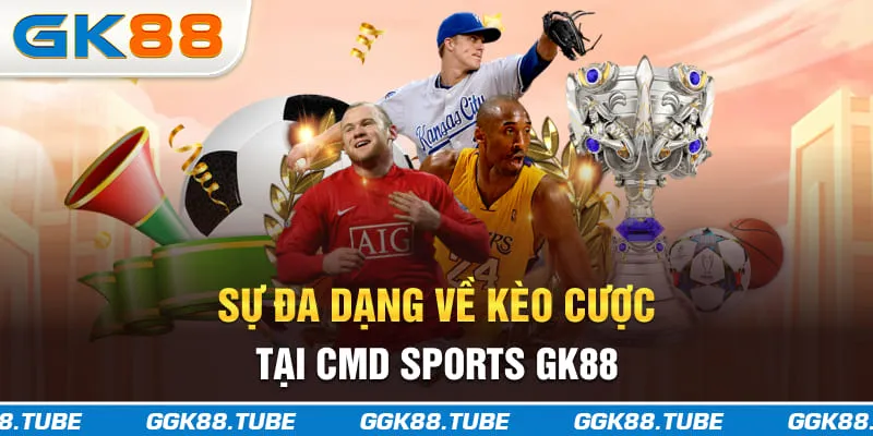 Sự đa dạng về kèo cược tại CMD sports GK88