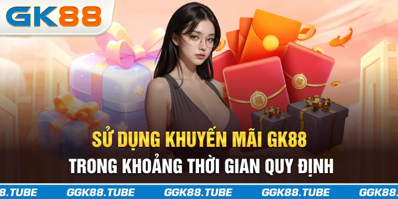 Sử dụng khuyến mãi GK88 trong khoảng thời gian quy định
