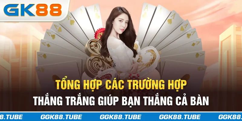 Tổng hợp các trường hợp thắng trắng giúp bạn thắng cả bàn