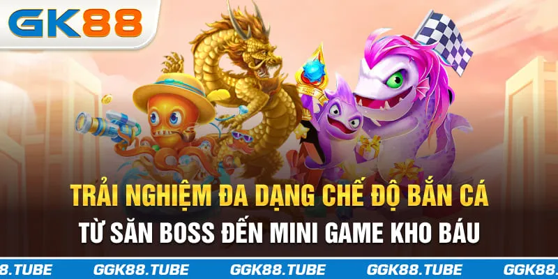 Trải nghiệm đa dạng chế độ bắn cá từ săn boss đến mini game kho báu
