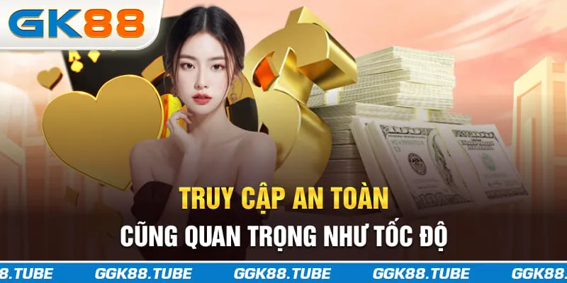 Truy cập an toàn cũng quan trọng như tốc độ
