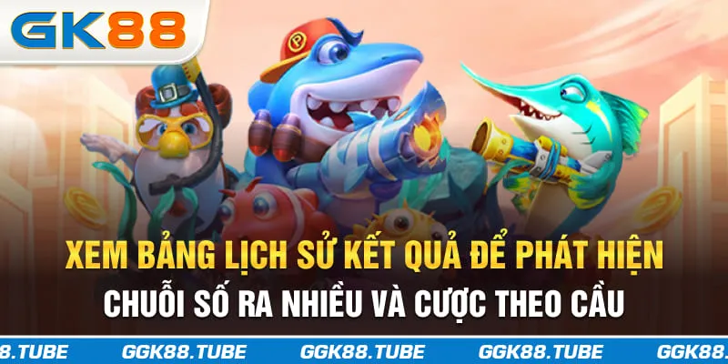 Xem bảng lịch sử kết quả để phát hiện chuỗi số ra nhiều và cược theo cầu